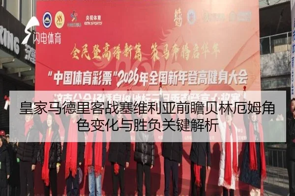 皇家马德里客战塞维利亚前瞻贝林厄姆角色变化与胜负关键解析
