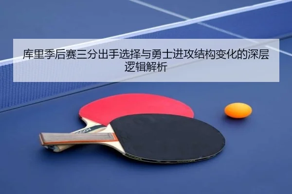 库里季后赛三分出手选择与勇士进攻结构变化的深层逻辑解析